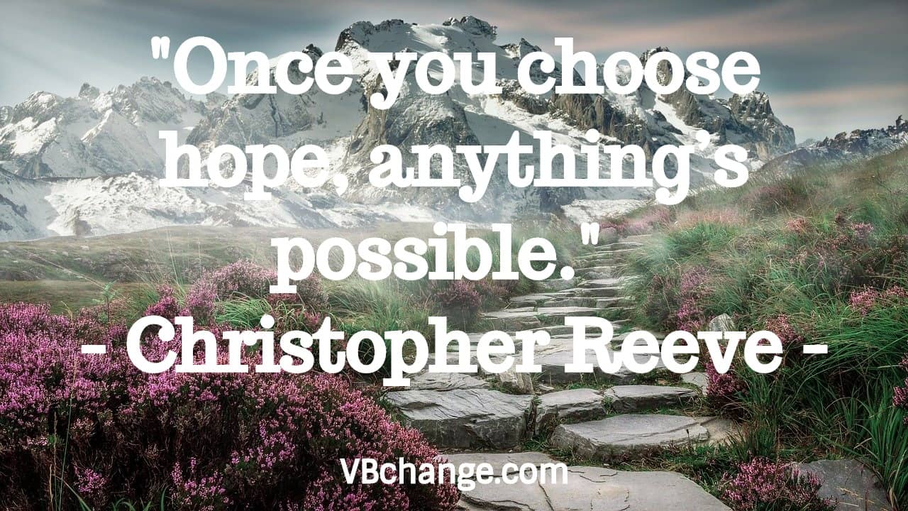 "Once you choose hope, anything’s possible."  - Christopher Reeve