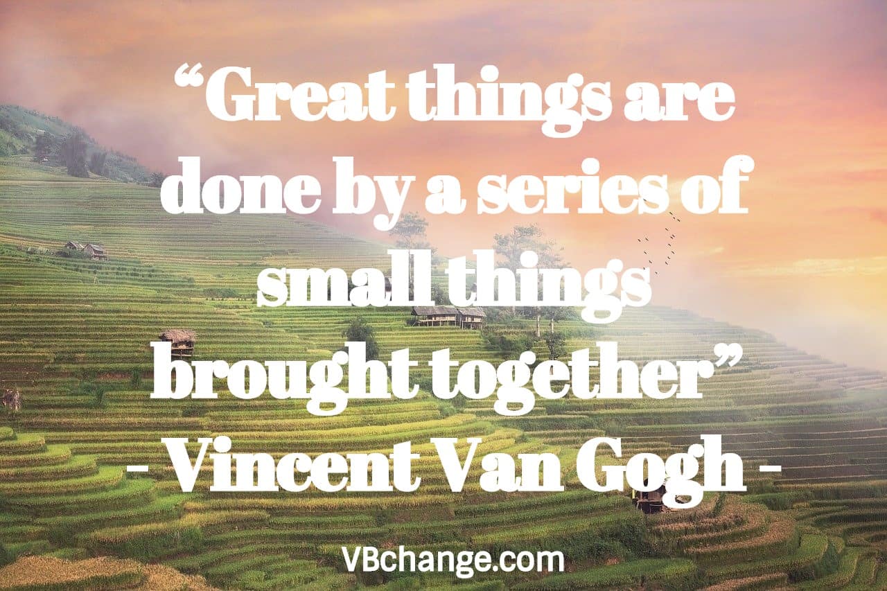 “Great things are done by a series of small things brought together” - Vincent Van Gogh