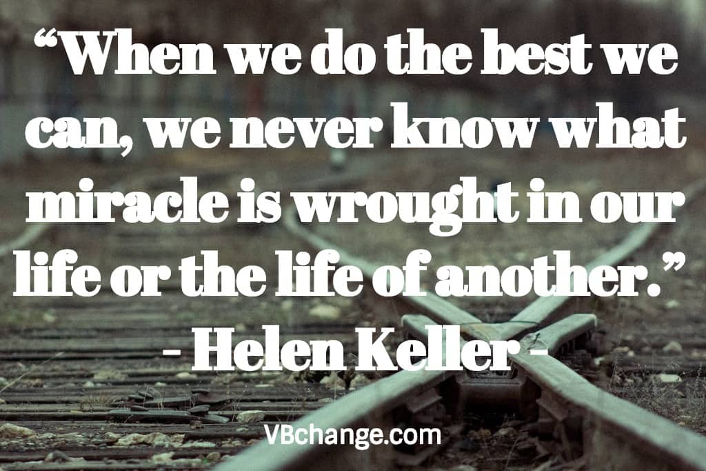 “When we do the best we can, we never know what miracle is wrought in our life or the life of another.” 
- Helen Keller