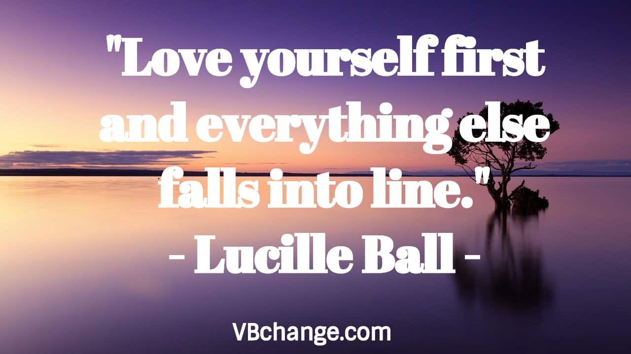 love yourself first and everything else falls into line lucille ball