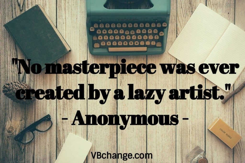 "No masterpiece was ever created by a lazy artist." - Anonymous