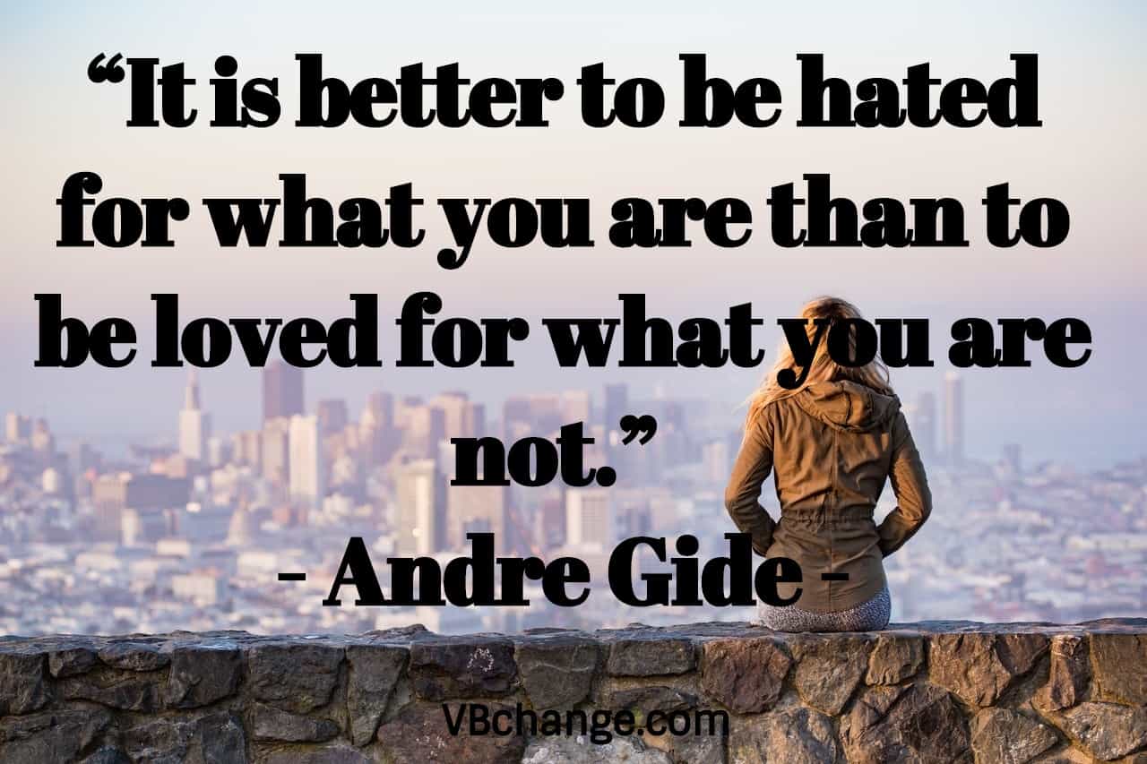 “It is better to be hated for what you are than to be loved for what you are not.” 
- Andre Gide