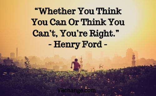 “Whether You Think You Can Or Think You Can’t, You’re Right.” - Henry Ford 