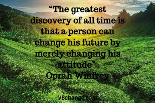 “The greatest discovery of all time is that a person can change his future by merely changing his attitude” - Oprah Winfrey