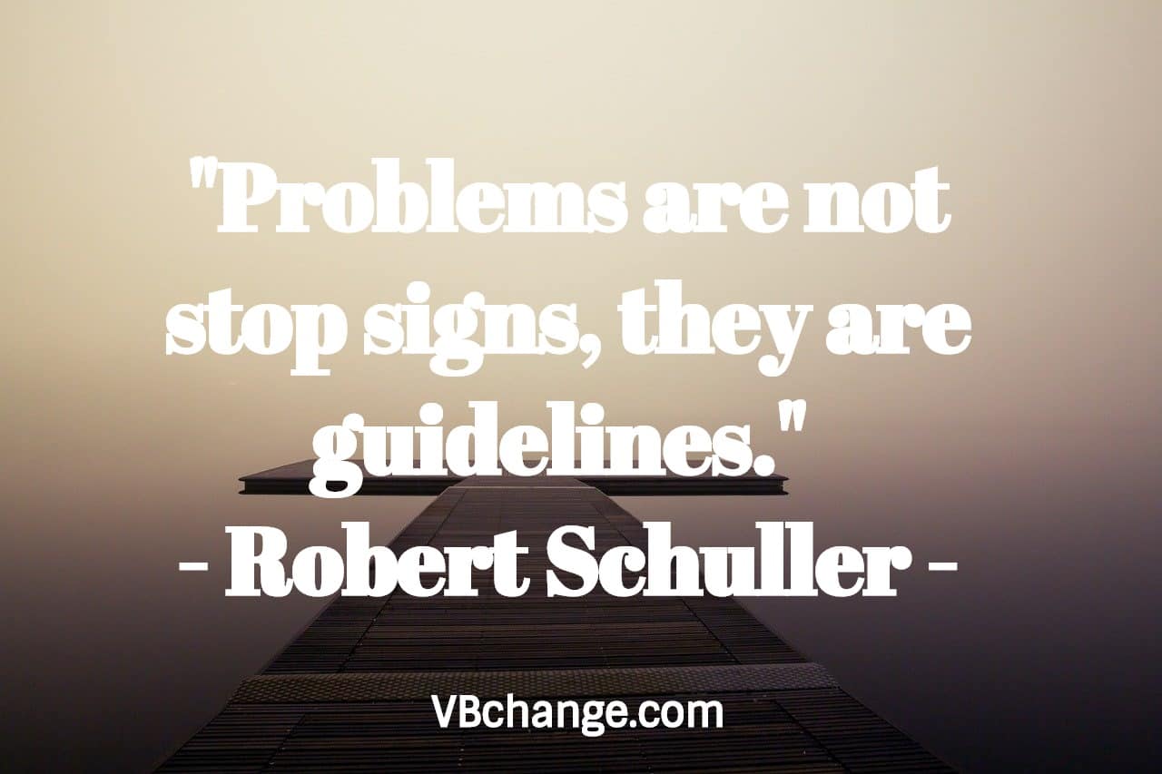 "Problems are not stop signs, they are guidelines." 
- Robert Schuller