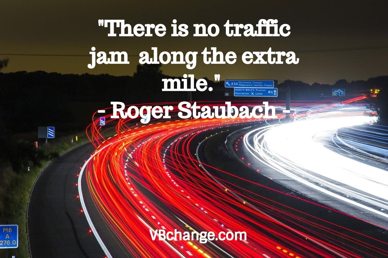 "There is no traffic jam along the extra mile." - Roger Staubach