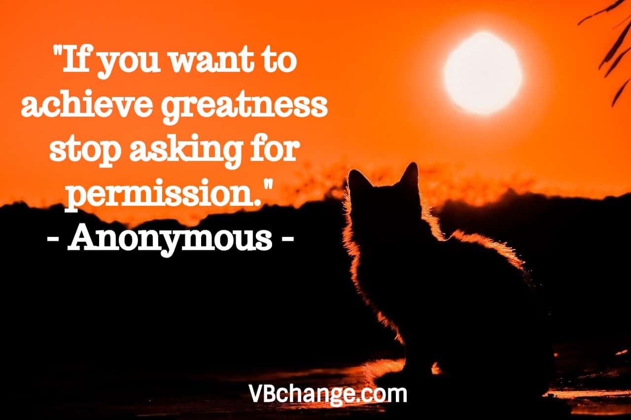 "If you want to achieve greatness stop asking for permission." - Anonymous